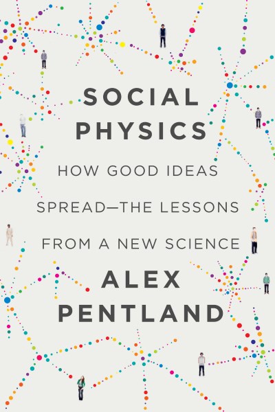 Alex Pentland/Social Physics@ How Good Ideas Spread-The Lessons from a New Scie